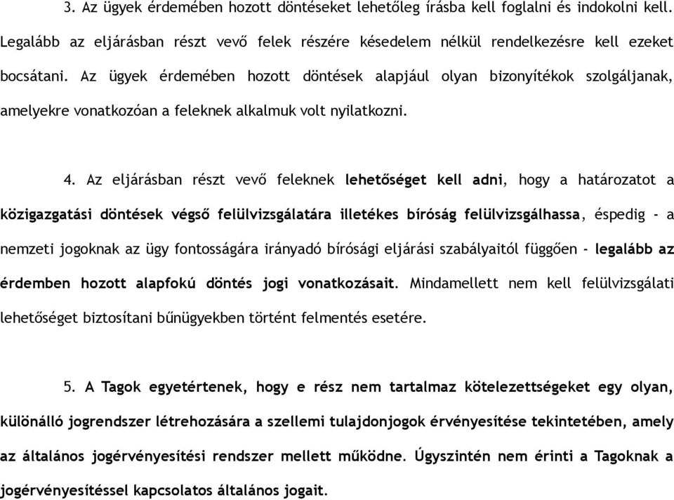 Az eljárásban részt vevő feleknek lehetőséget kell adni, hogy a határozatot a közigazgatási döntések végső felülvizsgálatára illetékes bíróság felülvizsgálhassa, éspedig - a nemzeti jogoknak az ügy