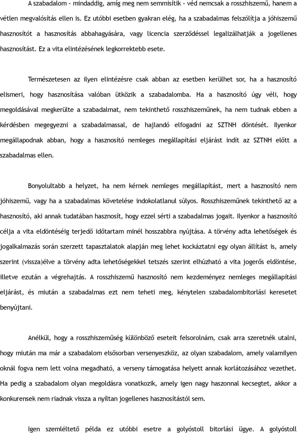 Ez a vita elintézésének legkorrektebb esete. Természetesen az ilyen elintézésre csak abban az esetben kerülhet sor, ha a hasznosító elismeri, hogy hasznosítása valóban ütközik a szabadalomba.