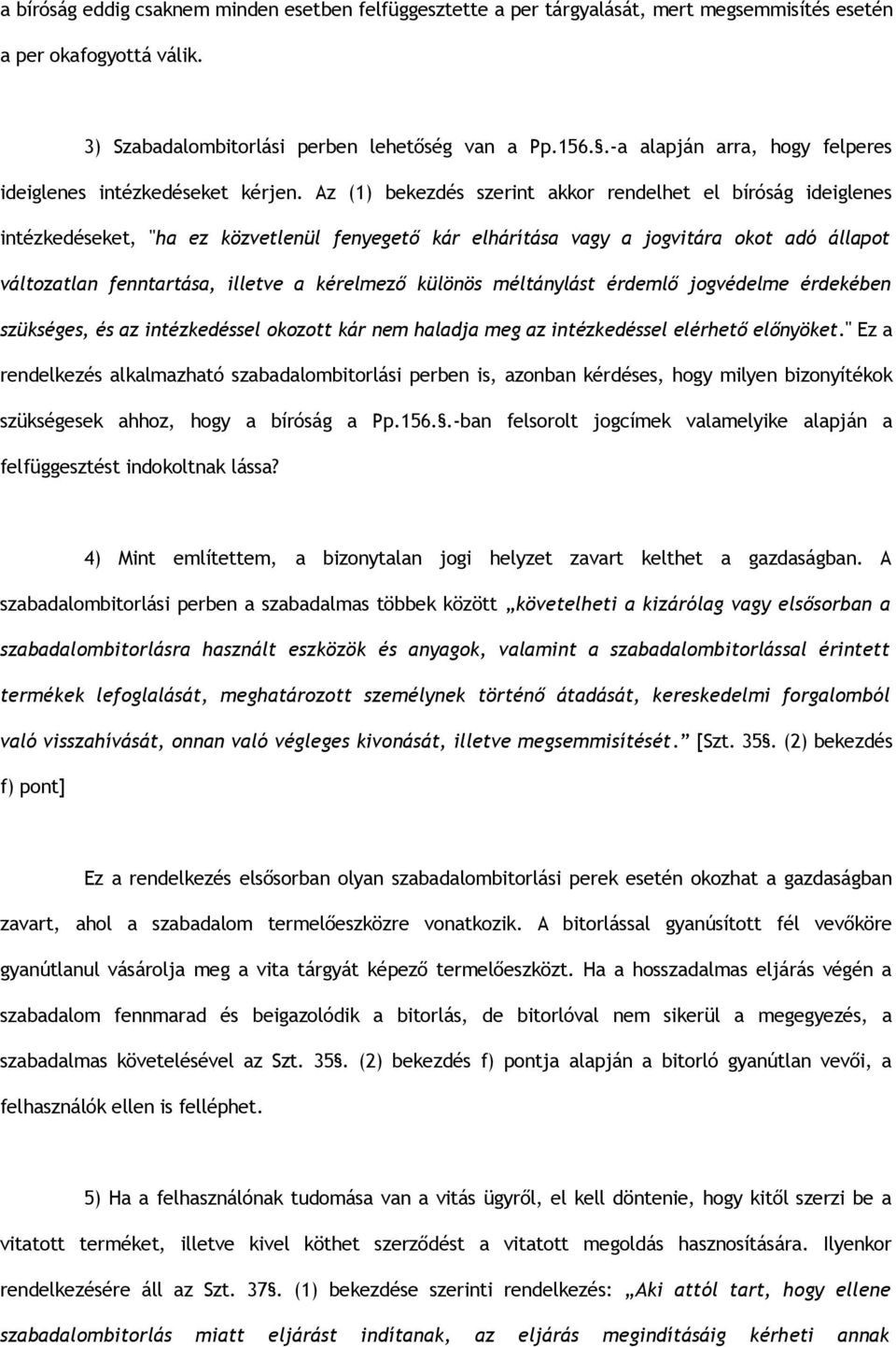 Az (1) bekezdés szerint akkor rendelhet el bíróság ideiglenes intézkedéseket, "ha ez közvetlenül fenyegető kár elhárítása vagy a jogvitára okot adó állapot változatlan fenntartása, illetve a