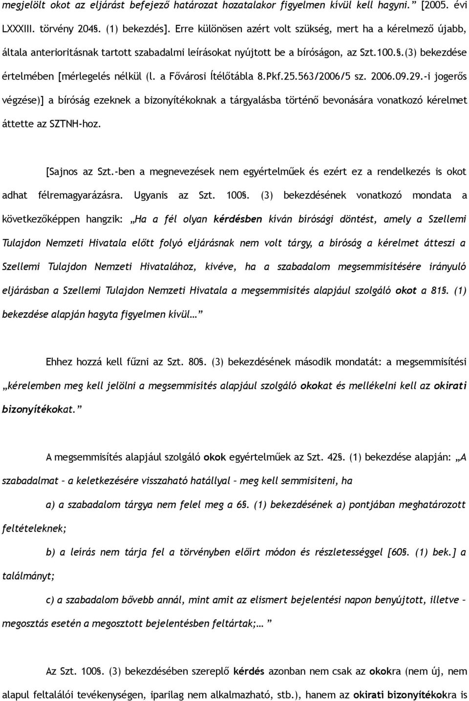 a Fővárosi Ítélőtábla 8.Pkf.25.563/2006/5 sz. 2006.09.29.-i jogerős végzése)] a bíróság ezeknek a bizonyítékoknak a tárgyalásba történő bevonására vonatkozó kérelmet áttette az SZTNH-hoz.