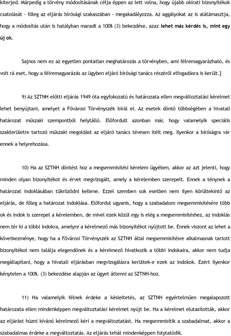 Sajnos nem ez az egyetlen pontatlan meghatározás a törvényben, ami félremagyarázható, és volt rá eset, hogy a félremagyarázás az ügyben eljáró bírósági tanács részéről elfogadásra is került.