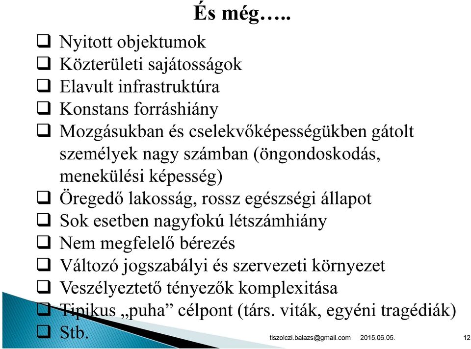 cselekvőképességükben gátolt személyek nagy számban (öngondoskodás, menekülési képesség) Öregedő lakosság, rossz