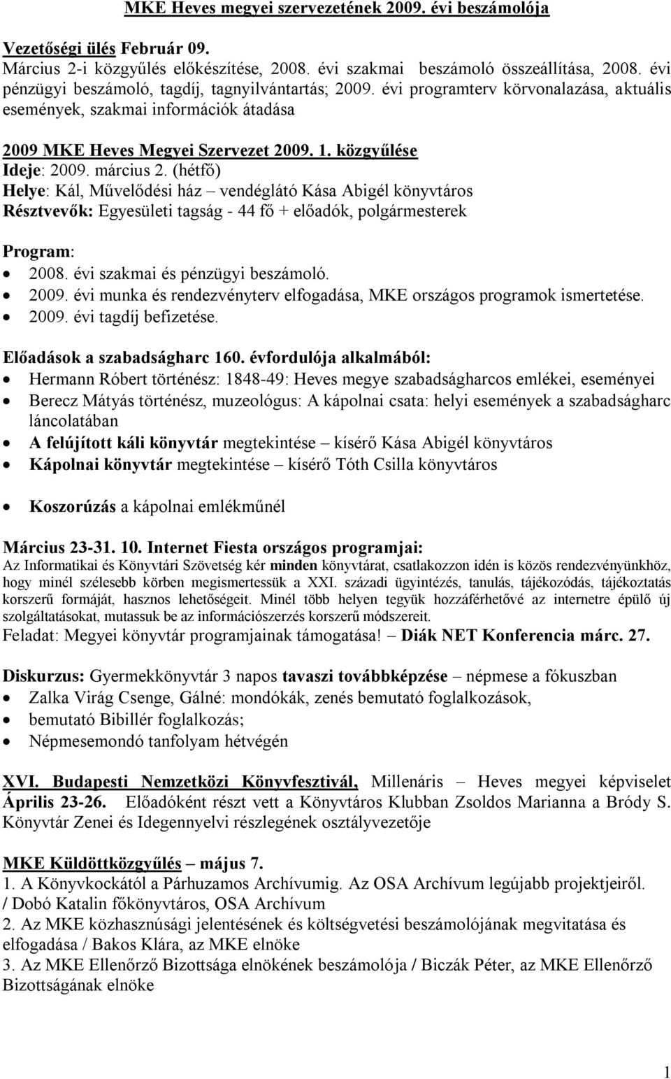március 2. (hétfő) Helye: Kál, Művelődési ház vendéglátó Kása Abigél könyvtáros Résztvevők: Egyesületi tagság - 44 fő + előadók, polgármesterek Program: 2008. évi szakmai és pénzügyi beszámoló. 2009.