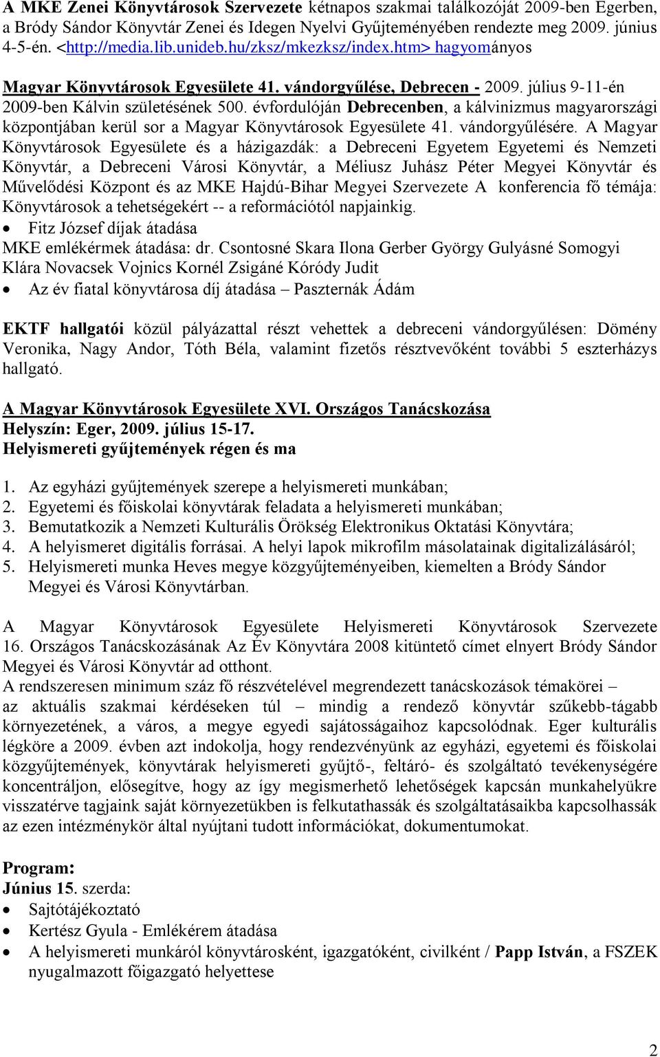 évfordulóján Debrecenben, a kálvinizmus magyarországi központjában kerül sor a Magyar Könyvtárosok Egyesülete 41. vándorgyűlésére.