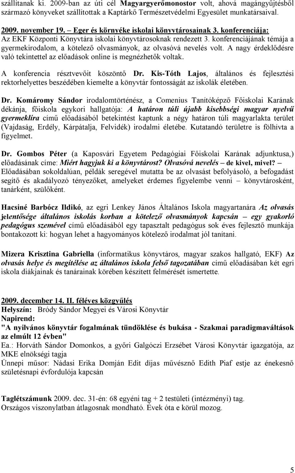 konferenciájának témája a gyermekirodalom, a kötelező olvasmányok, az olvasóvá nevelés volt. A nagy érdeklődésre való tekintettel az előadások online is megnézhetők voltak.