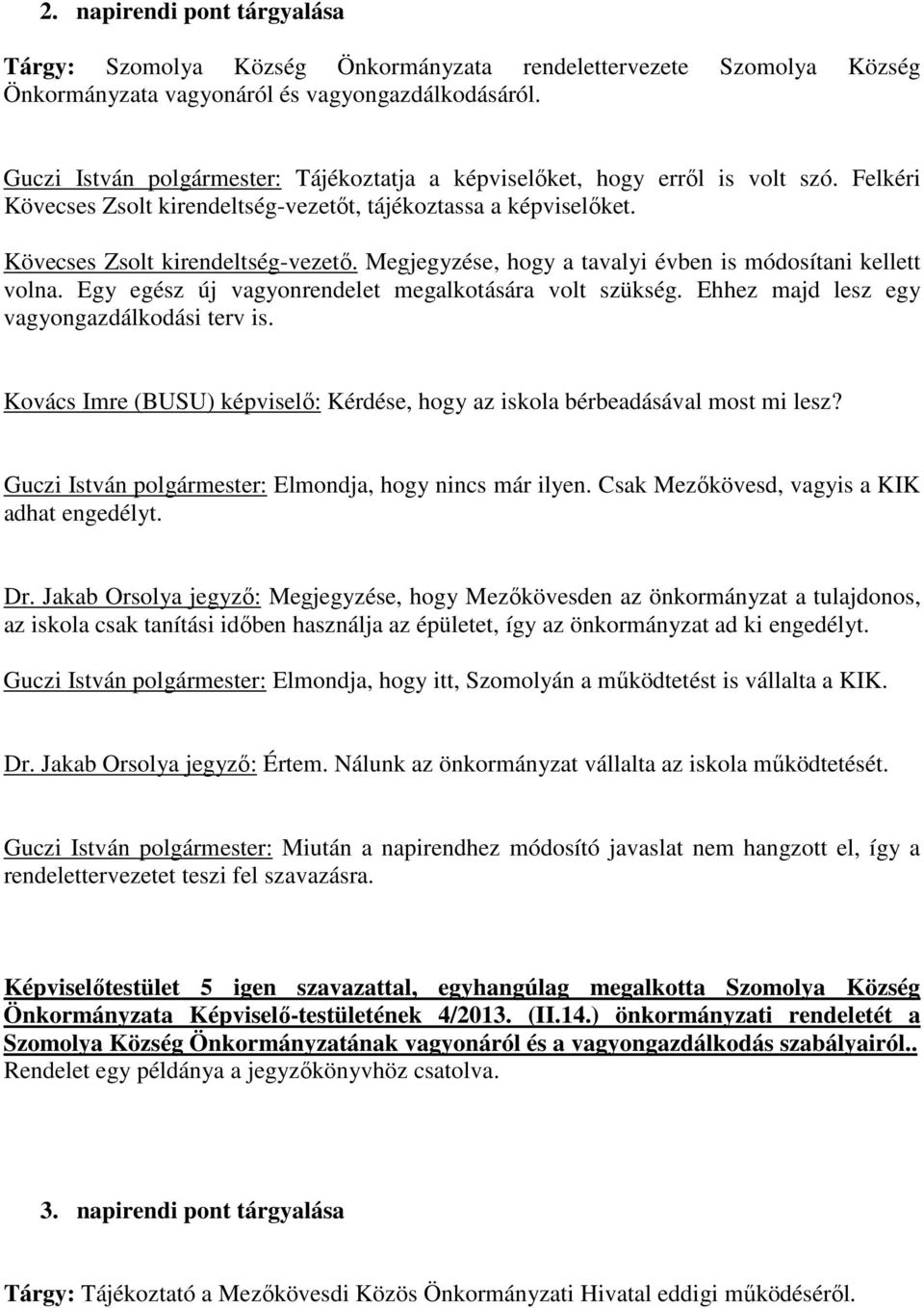 Egy egész új vagyonrendelet megalkotására volt szükség. Ehhez majd lesz egy vagyongazdálkodási terv is. Kovács Imre (BUSU) képviselő: Kérdése, hogy az iskola bérbeadásával most mi lesz?