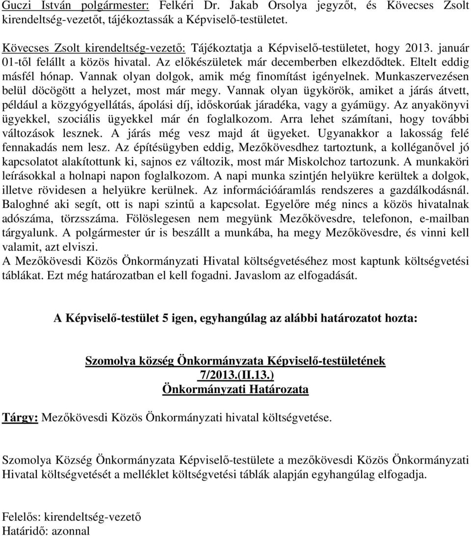 Vannak olyan dolgok, amik még finomítást igényelnek. Munkaszervezésen belül döcögött a helyzet, most már megy.