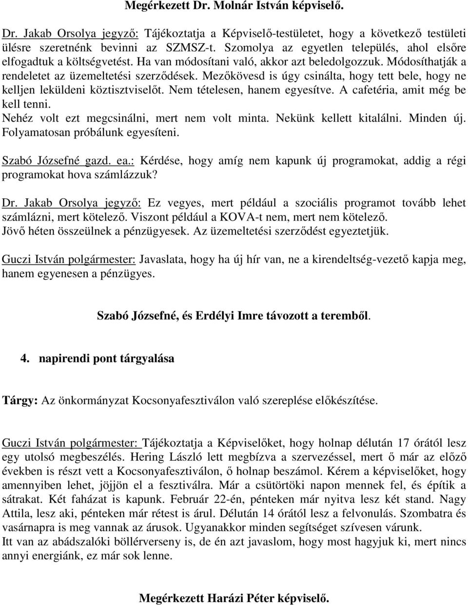 Mezőkövesd is úgy csinálta, hogy tett bele, hogy ne kelljen leküldeni köztisztviselőt. Nem tételesen, hanem egyesítve. A cafetéria, amit még be kell tenni.