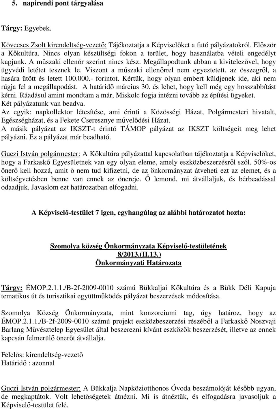 Viszont a műszaki ellenőrrel nem egyeztetett, az összegről, a hasára ütött és letett 100.000.- forintot. Kértük, hogy olyan embert küldjenek ide, aki nem rúgja fel a megállapodást.