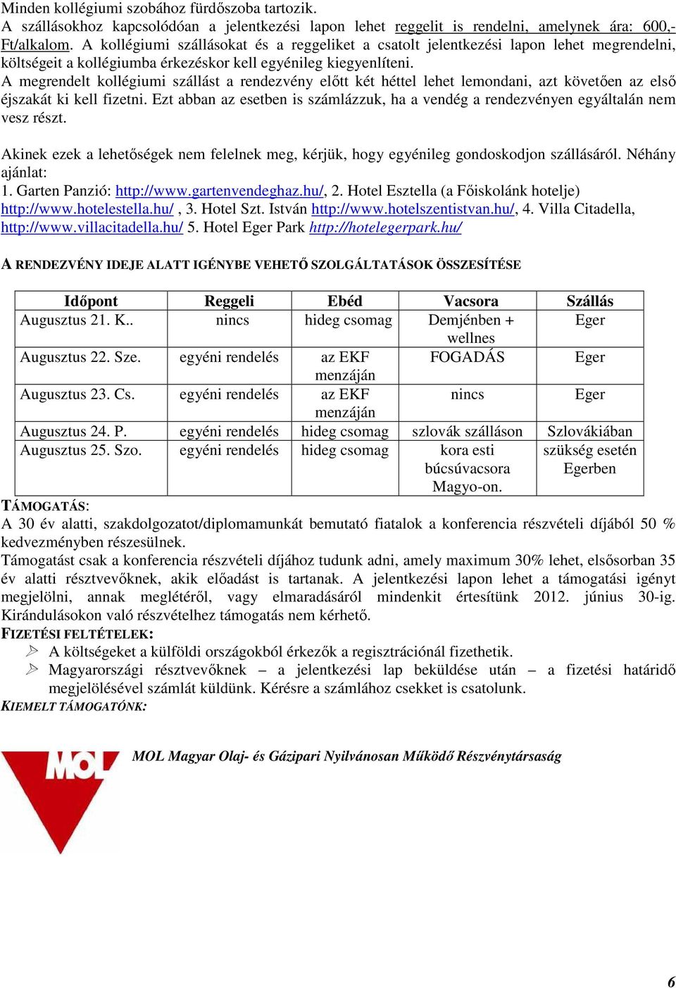 A megrendelt kollégiumi szállást a rendezvény előtt két héttel lehet lemondani, azt követően az első éjszakát ki kell fizetni.
