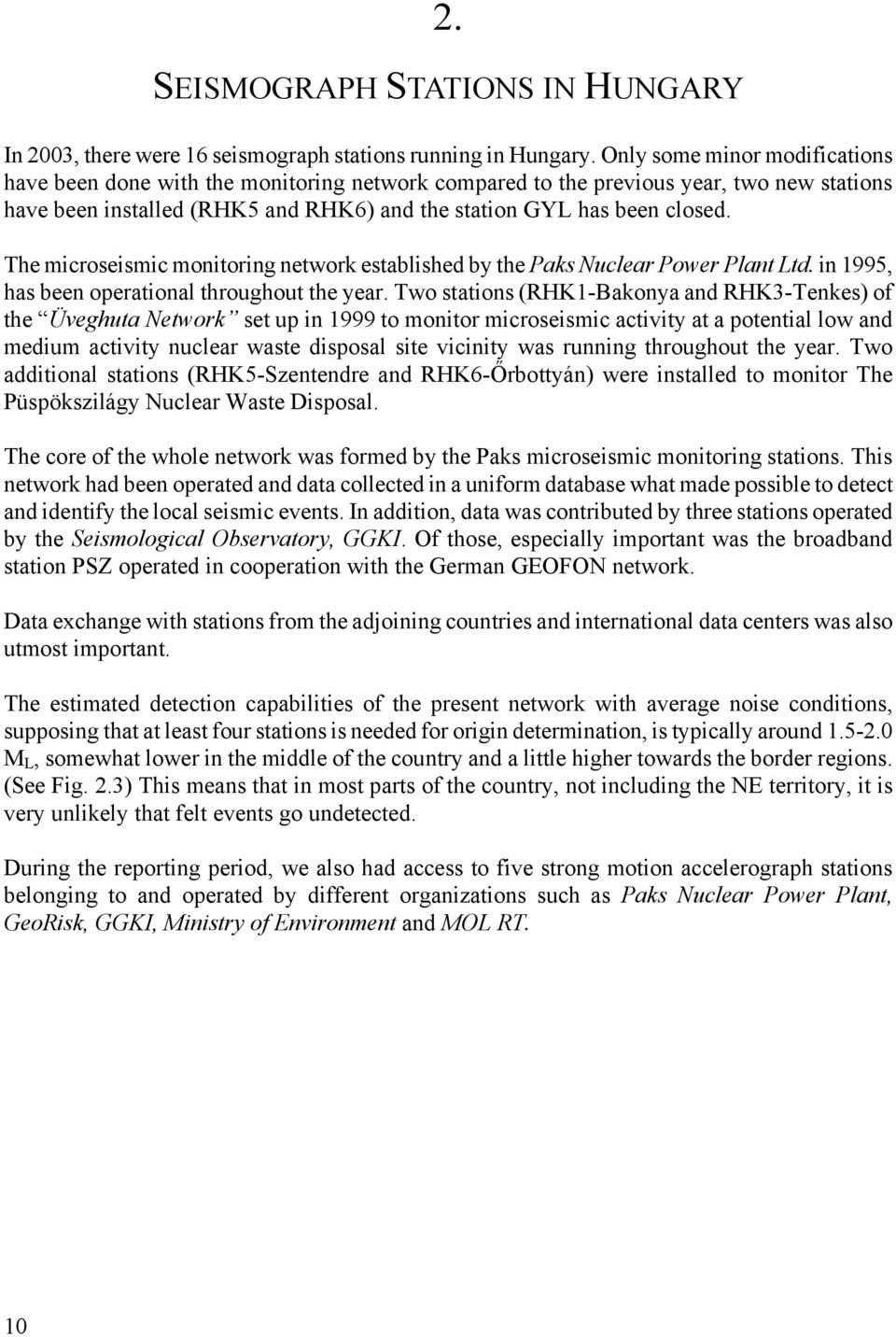 The microseismic monitoring network established by the Paks Nuclear Power Plant Ltd. in 1995, has been operational throughout the year.