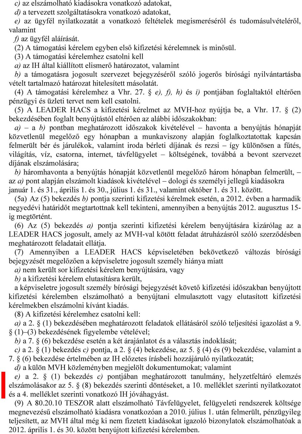 (3) A támogatási kérelemhez csatolni kell a) az IH által kiállított elismerő határozatot, valamint b) a támogatásra jogosult szervezet bejegyzéséről szóló jogerős bírósági nyilvántartásba vételt