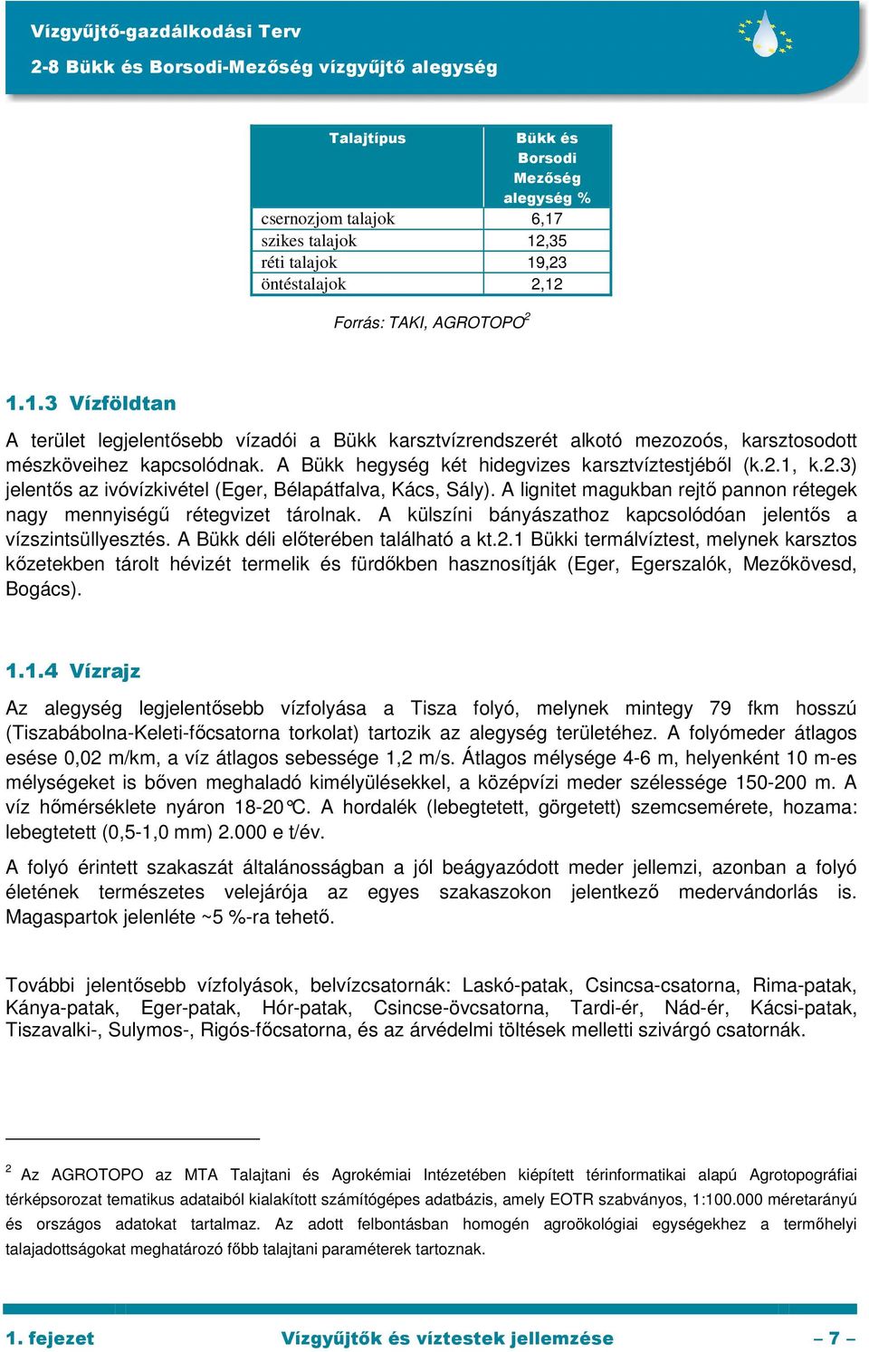 A lignitet magukban rejtı pannon rétegek nagy mennyiségő rétegvizet tárolnak. A külszíni bányászathoz kapcsolódóan jelentıs a vízszintsüllyesztés. A Bükk déli elıterében található a kt.2.