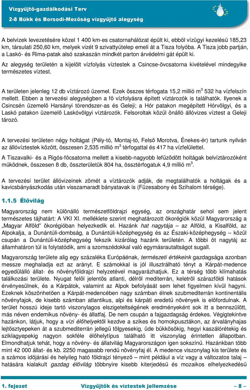 Az alegység területén a kijelölt vízfolyás víztestek a Csincse-övcsatorna kivételével mindegyike természetes víztest. A területen jelenleg 12 db víztározó üzemel.
