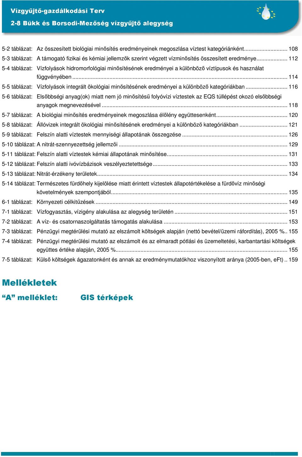 .. 112 5-4 táblázat: Vízfolyások hidromorfológiai minısítésének eredményei a különbözı víztípusok és használat függvényében.