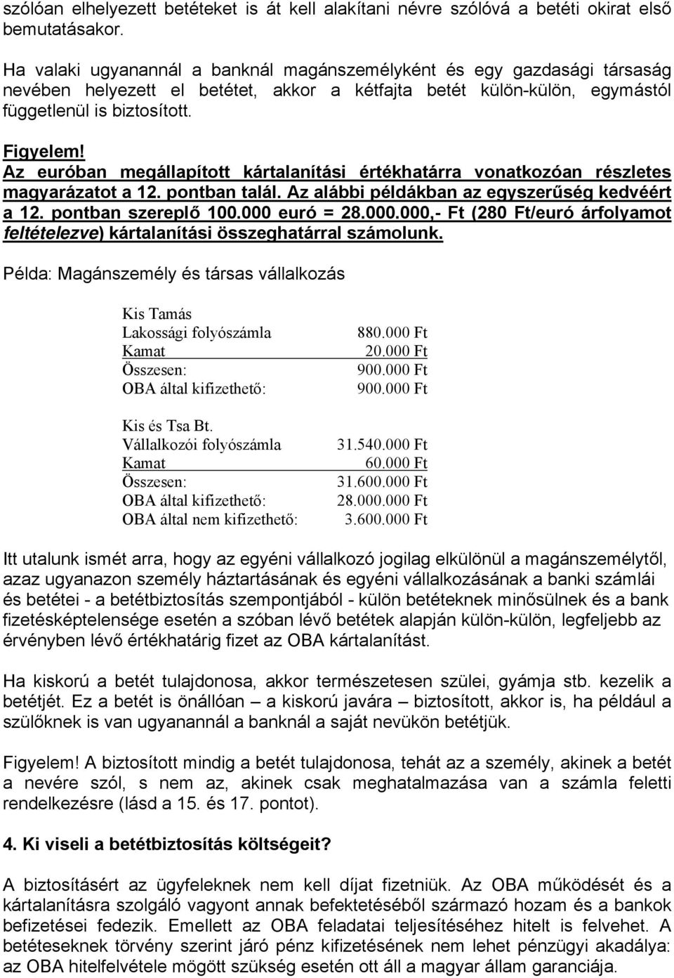 Az euróban megállapított kártalanítási értékhatárra vonatkozóan részletes magyarázatot a 12. pontban talál. Az alábbi példákban az egyszerűség kedvéért a 12. pontban szereplő 100.000 