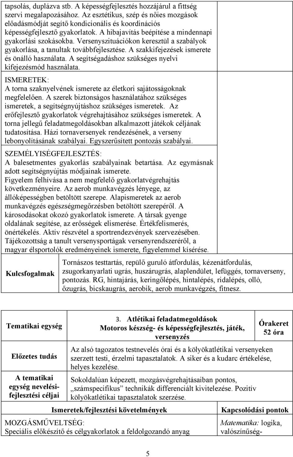 Versenyszituációkon keresztül a szabályok gyakorlása, a tanultak továbbfejlesztése. A szakkifejezések ismerete és önálló használata. A segítségadáshoz szükséges nyelvi kifejezésmód használata.