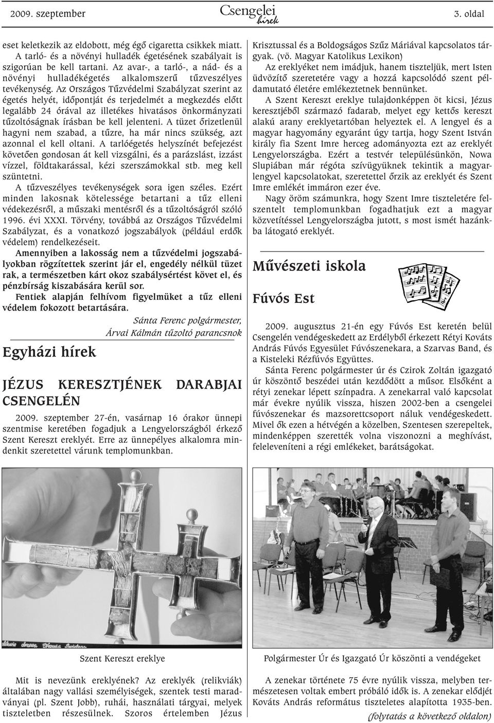 Az Országos Tûzvédelmi Szabályzat szerint az égetés helyét, idõpontját és terjedelmét a megkezdés elõtt legalább 24 órával az illetékes hivatásos önkormányzati tûzoltóságnak írásban be kell jelenteni.