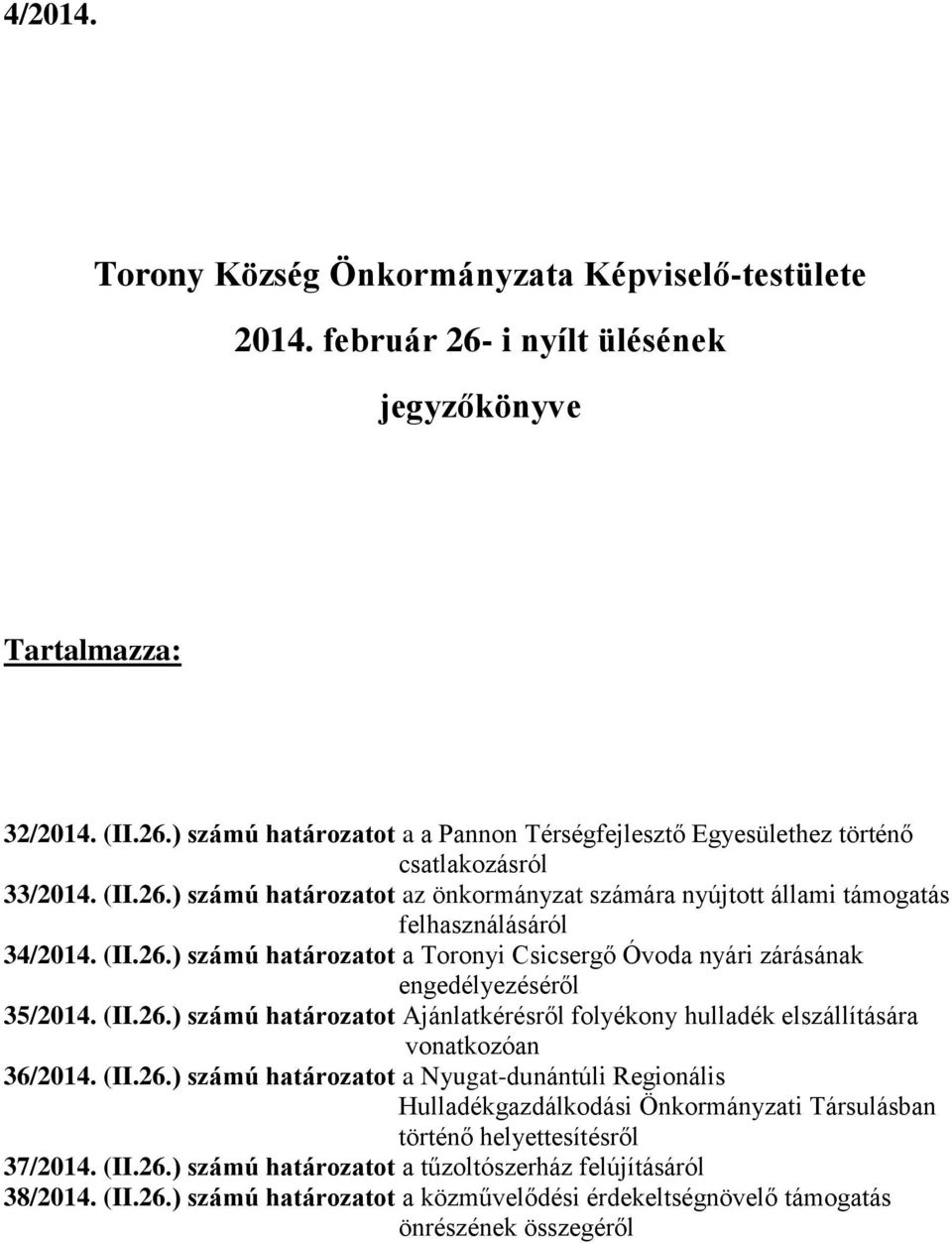 (II.26.) számú határozatot Ajánlatkérésről folyékony hulladék elszállítására vonatkozóan 36/2014. (II.26.) számú határozatot a Nyugat-dunántúli Regionális Hulladékgazdálkodási Önkormányzati Társulásban történő helyettesítésről 37/2014.