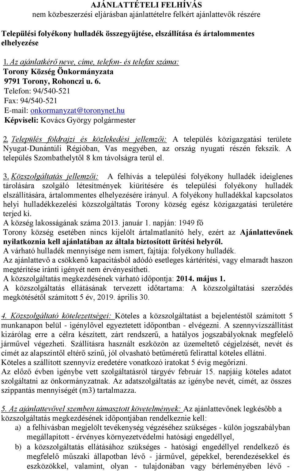 hu Képviseli: Kovács György polgármester 2. Település földrajzi és közlekedési jellemzői: A település közigazgatási területe Nyugat-Dunántúli Régióban, Vas megyében, az ország nyugati részén fekszik.