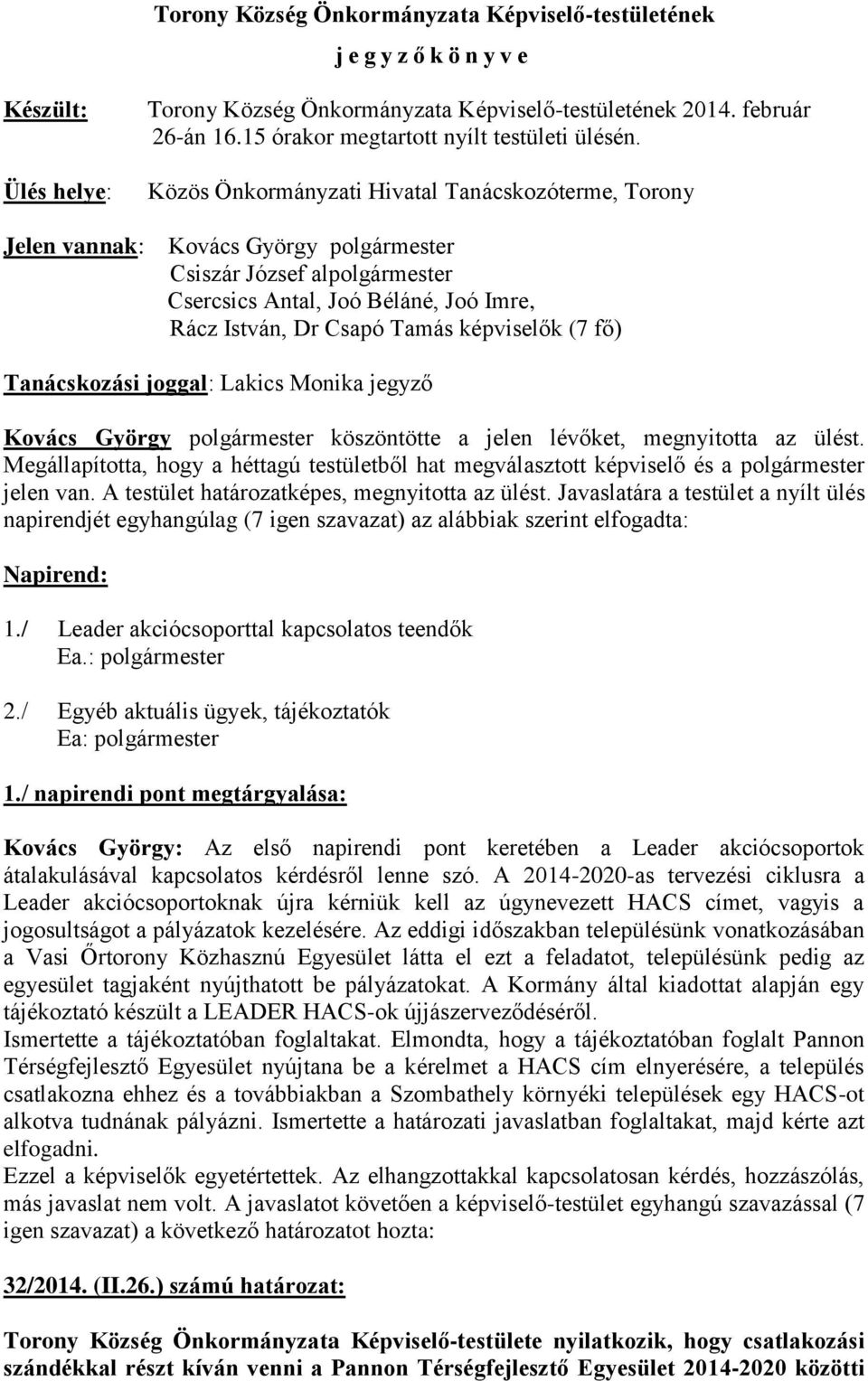 Közös Önkormányzati Hivatal Tanácskozóterme, Torony Kovács György polgármester Csiszár József alpolgármester Csercsics Antal, Joó Béláné, Joó Imre, Rácz István, Dr Csapó Tamás képviselők (7 fő)