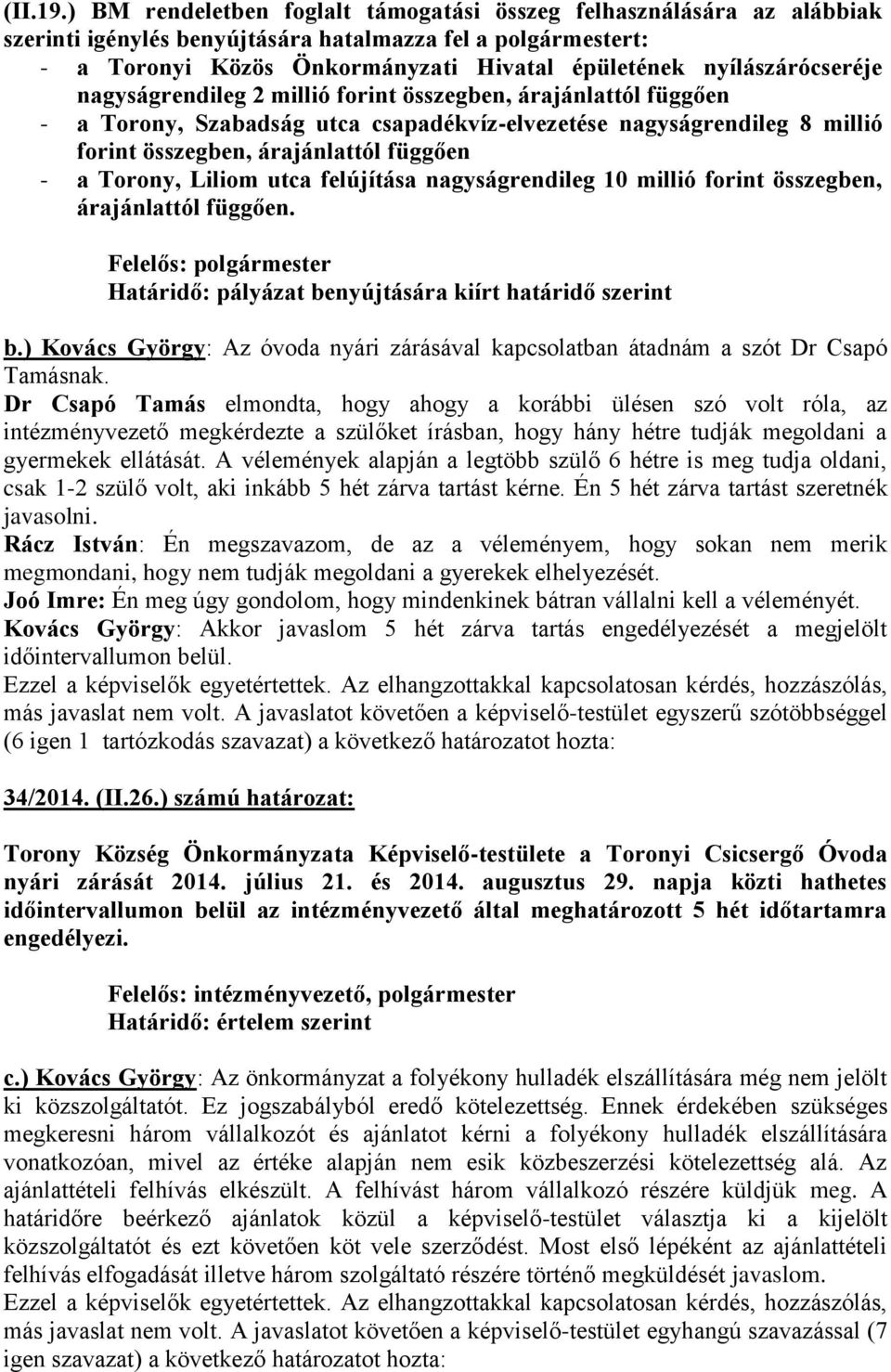 nyílászárócseréje nagyságrendileg 2 millió forint összegben, árajánlattól függően - a Torony, Szabadság utca csapadékvíz-elvezetése nagyságrendileg 8 millió forint összegben, árajánlattól függően - a