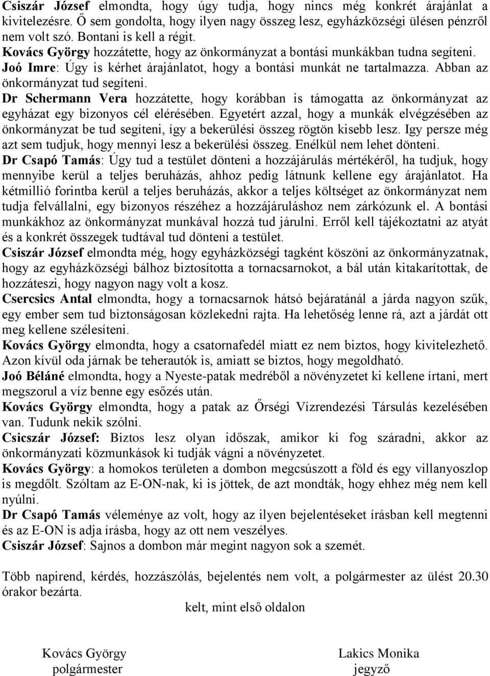 Abban az önkormányzat tud segíteni. Dr Schermann Vera hozzátette, hogy korábban is támogatta az önkormányzat az egyházat egy bizonyos cél elérésében.