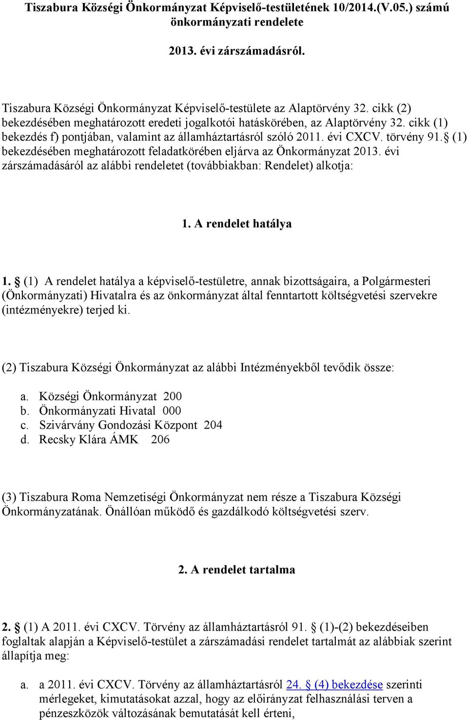 (1) bekezdésében meghatározott feladatkörében eljárva az Önkormányzat 2013. évi zárszámadásáról az alábbi rendeletet (továbbiakban: Rendelet) alkotja: 1. A rendelet hatálya 1.