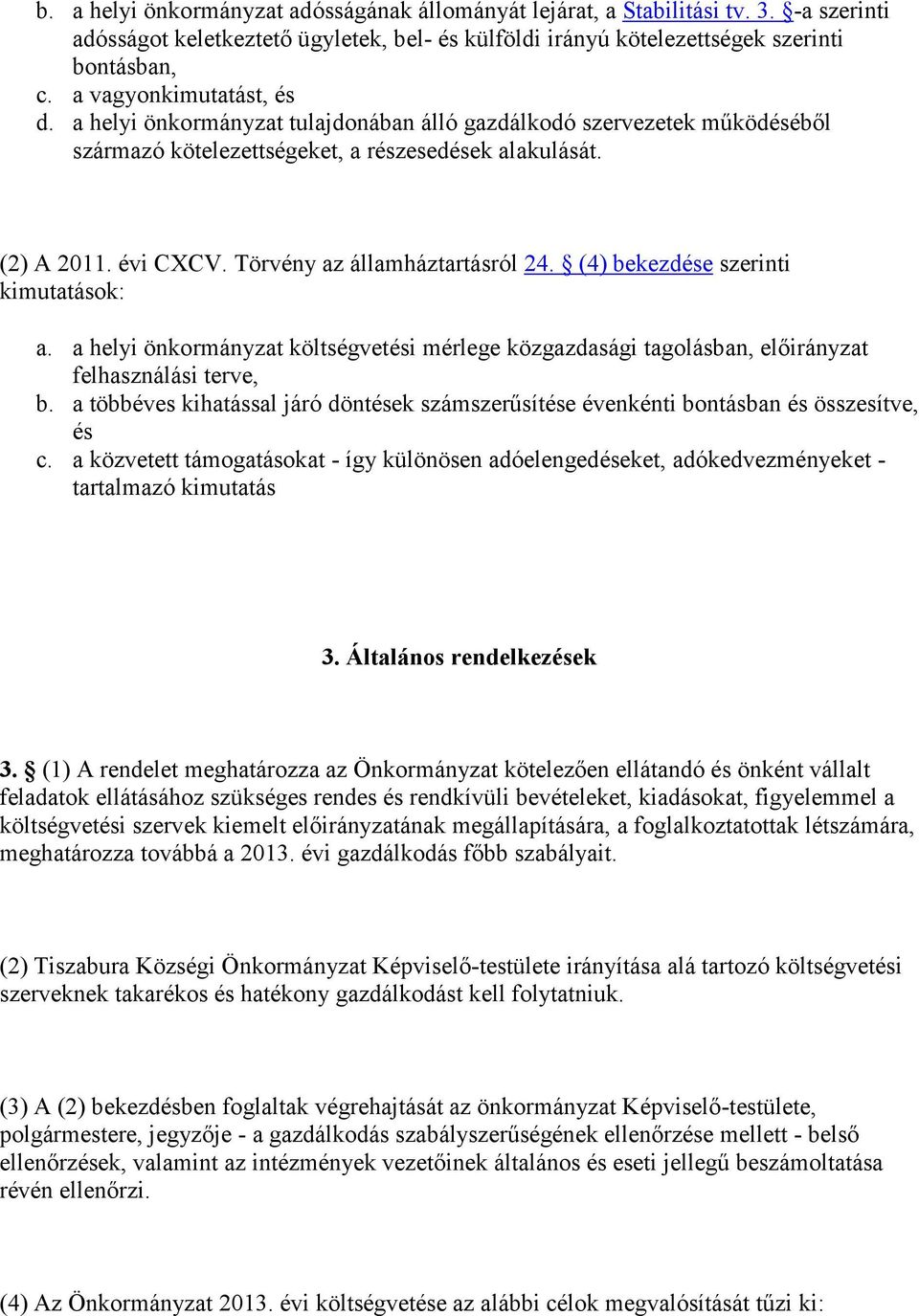 Törvény az államháztartásról 24. (4) bekezdése szerinti kimutatások: a. a helyi önkormányzat költségvetési mérlege közgazdasági tagolásban, előirányzat felhasználási terve, b.