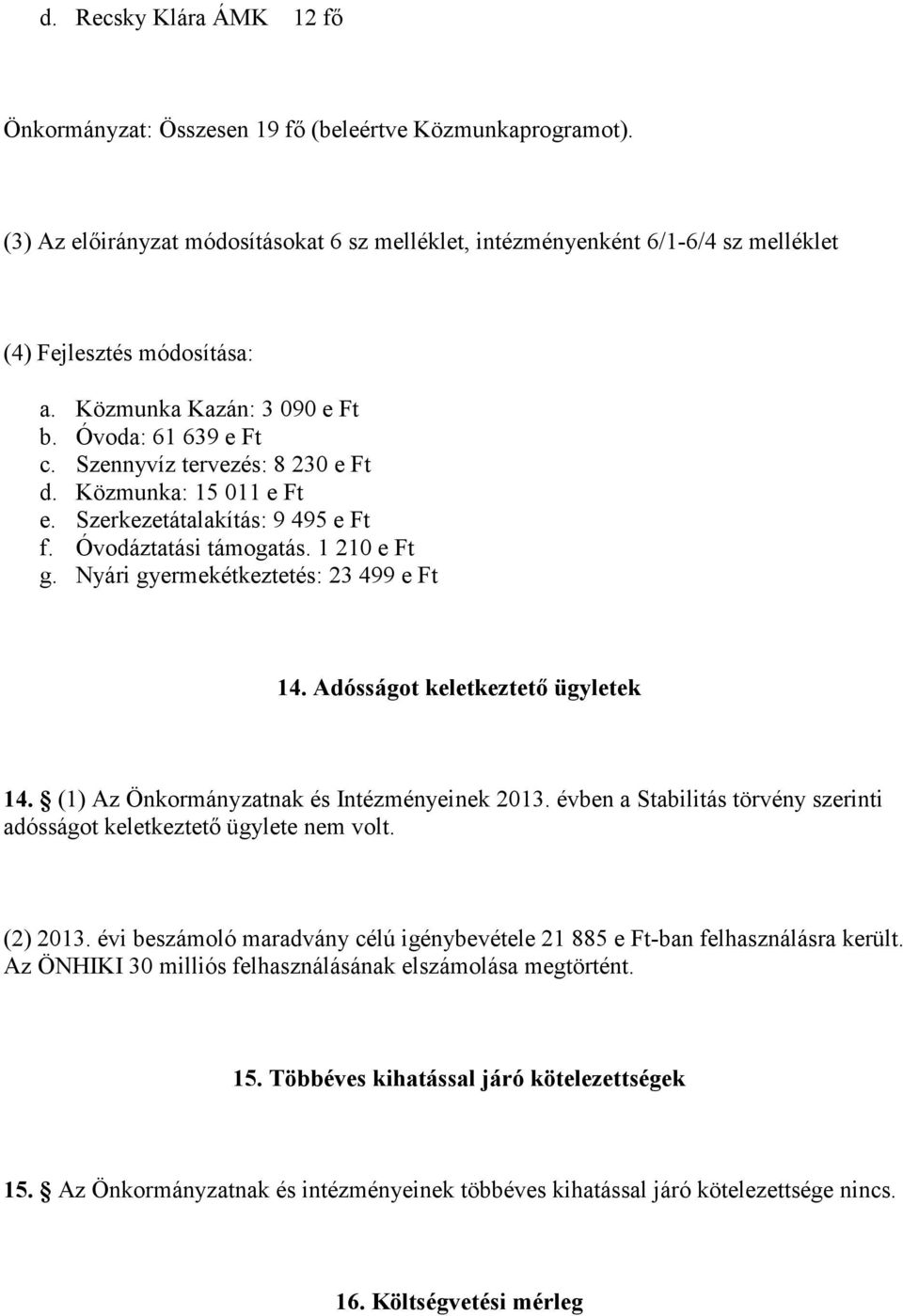 Szennyvíz tervezés: 8 230 e Ft d. Közmunka: 15 011 e Ft e. Szerkezetátalakítás: 9 495 e Ft f. Óvodáztatási támogatás. 1 210 e Ft g. Nyári gyermekétkeztetés: 23 499 e Ft 14.