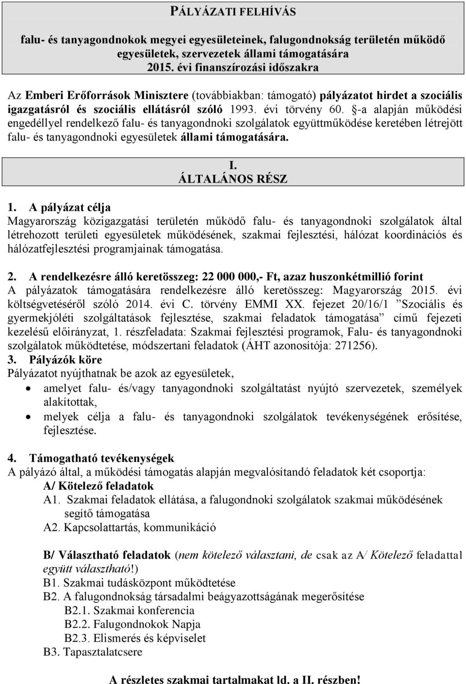 -a alapján működési engedéllyel rendelkező falu- és tanyagondnoki szolgálatok együttműködése keretében létrejött falu- és tanyagondnoki egyesületek állami támogatására. I. ÁLTALÁNOS RÉSZ 1.