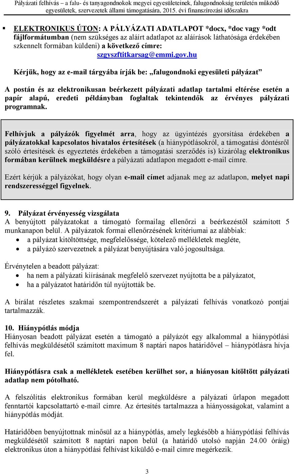 hu Kérjük, hogy az e-mail tárgyába írják be: falugondnoki egyesületi pályázat A postán és az elektronikusan beérkezett pályázati adatlap tartalmi eltérése esetén a papír alapú, eredeti példányban