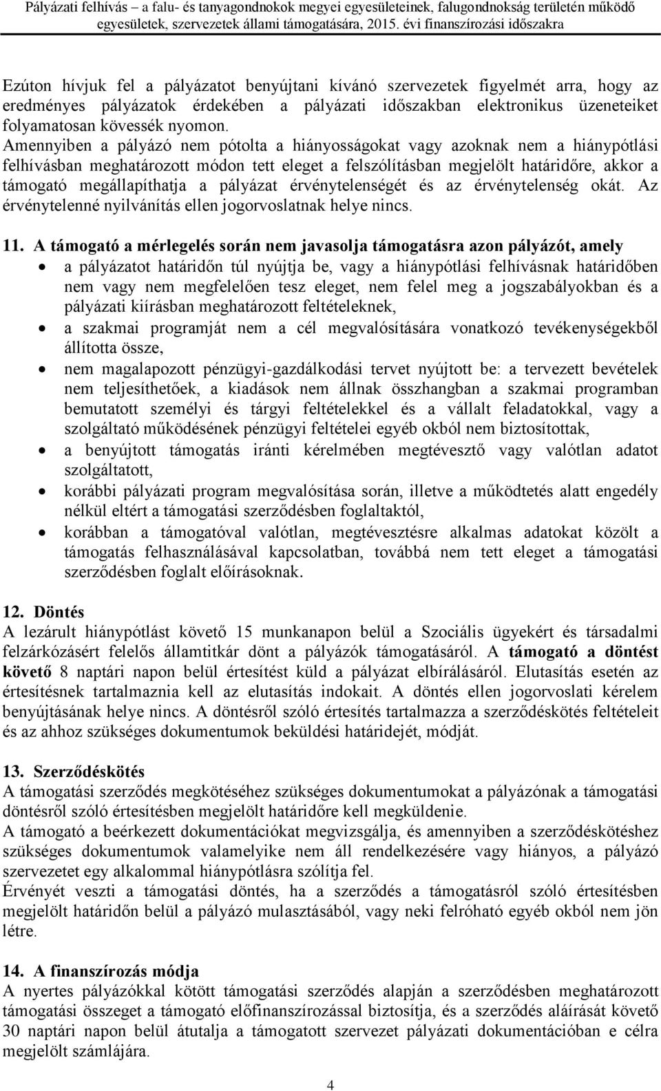 pályázat érvénytelenségét és az érvénytelenség okát. Az érvénytelenné nyilvánítás ellen jogorvoslatnak helye nincs. 11.