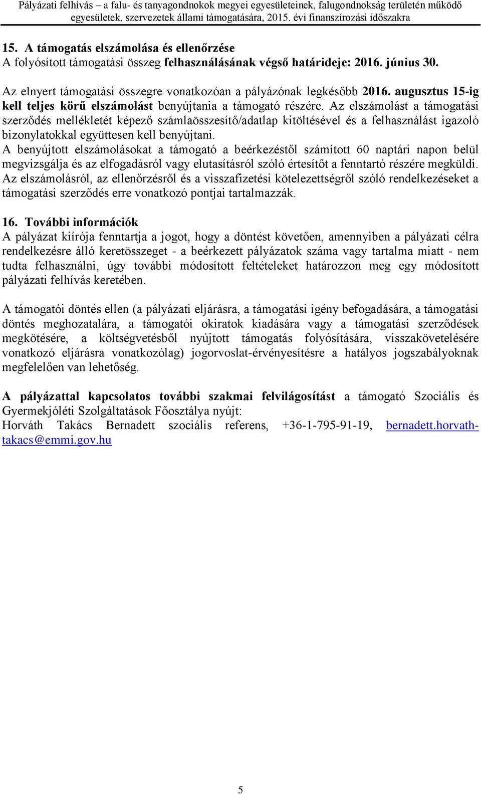 Az elszámolást a támogatási szerződés mellékletét képező számlaösszesítő/adatlap kitöltésével és a felhasználást igazoló bizonylatokkal együttesen kell benyújtani.