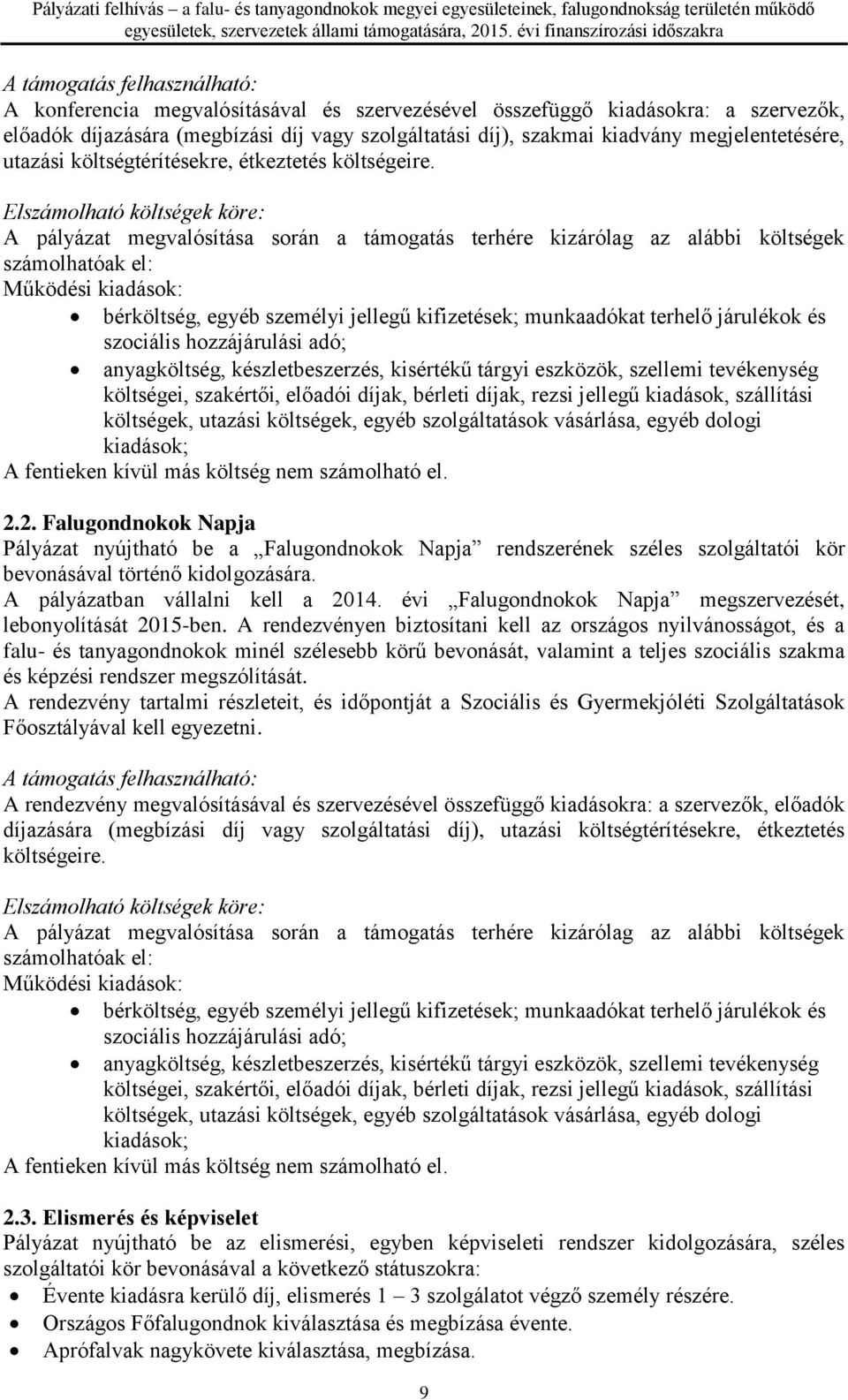 bérköltség, egyéb személyi jellegű kifizetések; munkaadókat terhelő járulékok és szociális hozzájárulási adó; anyagköltség, készletbeszerzés, kisértékű tárgyi eszközök, szellemi tevékenység