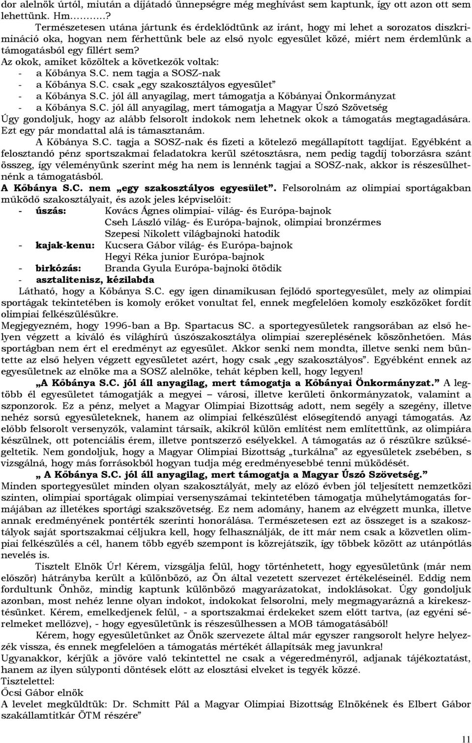 fillért sem? Az okok, amiket közöltek a következık voltak: - a Kıbánya S.C. nem tagja a SOSZ-nak - a Kıbánya S.C. csak egy szakosztályos egyesület - a Kıbánya S.C. jól áll anyagilag, mert támogatja a Kıbányai Önkormányzat - a Kıbánya S.