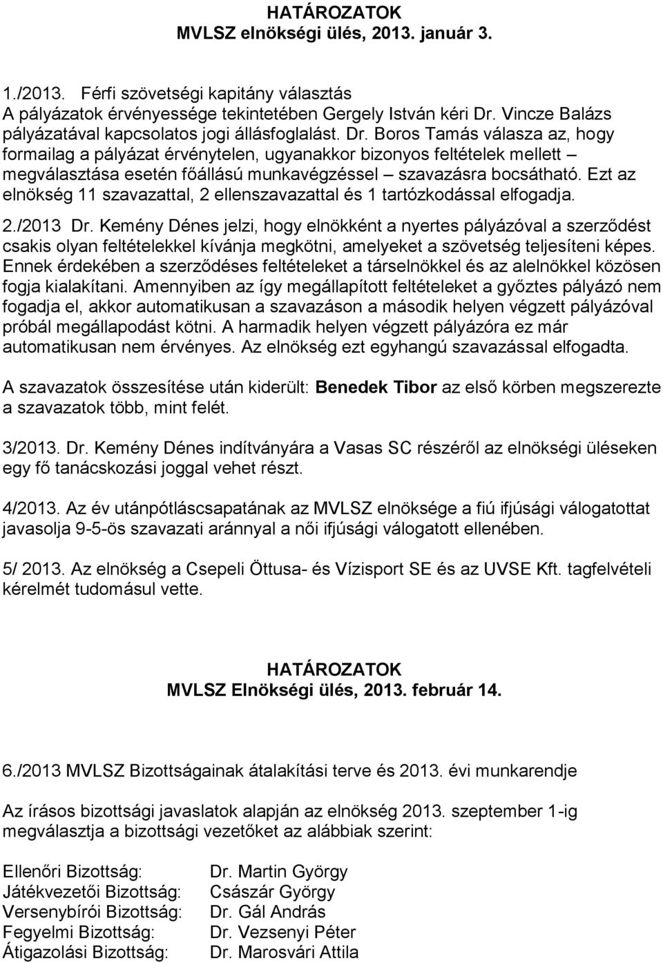 Boros Tamás válasza az, hogy formailag a pályázat érvénytelen, ugyanakkor bizonyos feltételek mellett megválasztása esetén főállású munkavégzéssel szavazásra bocsátható.