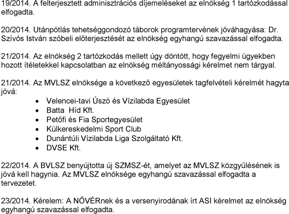 Az elnökség 2 tartózkodás mellett úgy döntött, hogy fegyelmi ügyekben hozott ítéletekkel kapcsolatban az elnökség méltányossági kérelmet nem tárgyal. 21/2014.