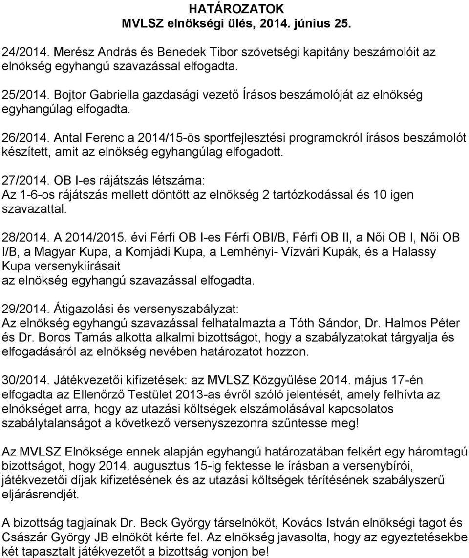Antal Ferenc a 2014/15-ös sportfejlesztési programokról írásos beszámolót készített, amit az elnökség egyhangúlag elfogadott. 27/2014.