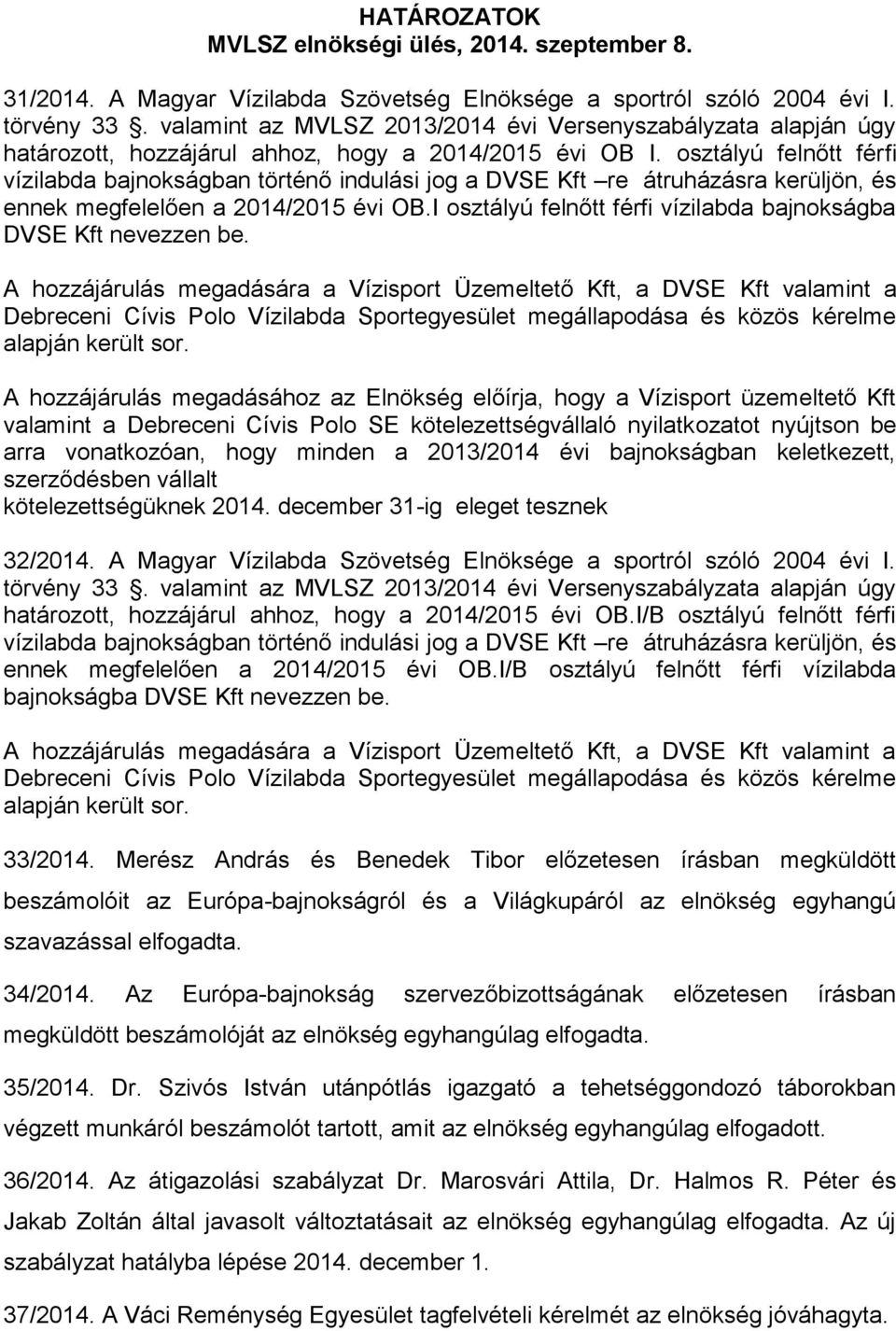 osztályú felnőtt férfi vízilabda bajnokságban történő indulási jog a DVSE Kft re átruházásra kerüljön, és ennek megfelelően a 2014/2015 évi OB.