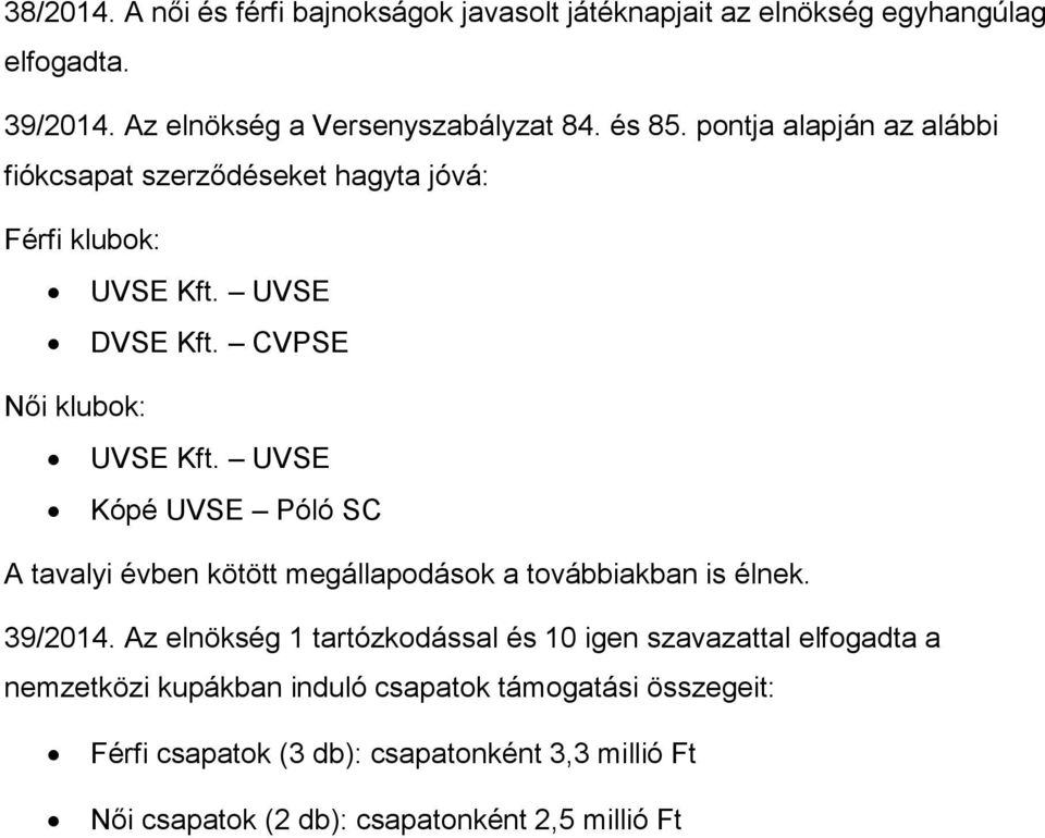 UVSE Kópé UVSE Póló SC A tavalyi évben kötött megállapodások a továbbiakban is élnek. 39/2014.