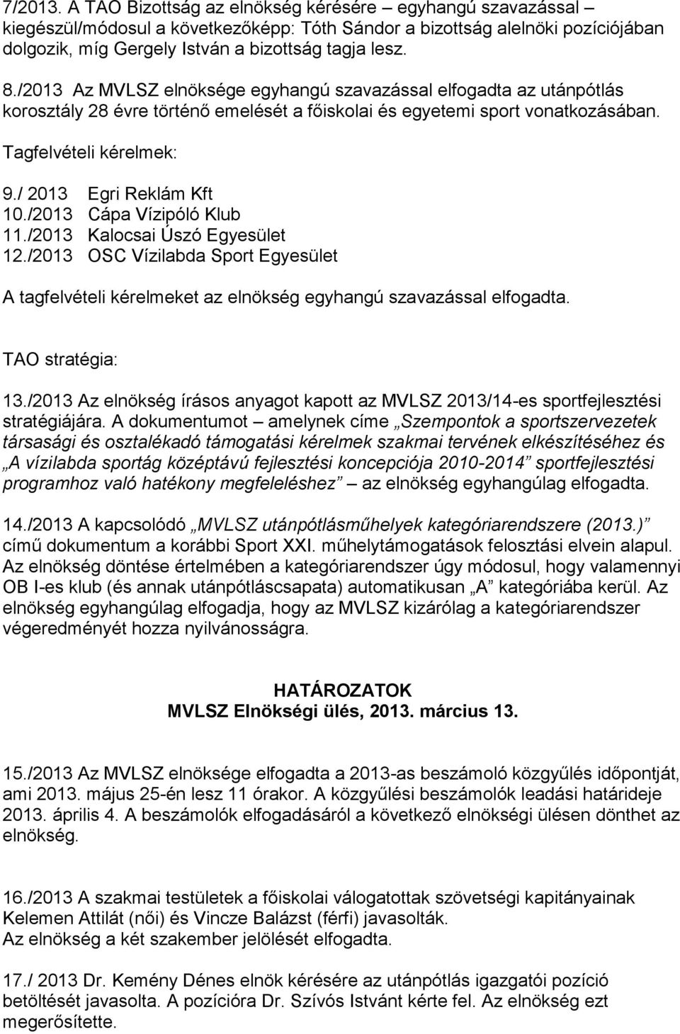 / 2013 Egri Reklám Kft 10./2013 Cápa Vízipóló Klub 11./2013 Kalocsai Úszó Egyesület 12./2013 OSC Vízilabda Sport Egyesület A tagfelvételi kérelmeket az elnökség egyhangú szavazással TAO stratégia: 13.
