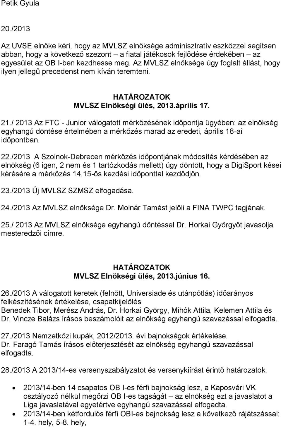 Az MVLSZ elnöksége úgy foglalt állást, hogy ilyen jellegű precedenst nem kíván teremteni. MVLSZ Elnökségi ülés, 2013.április 17. 21.