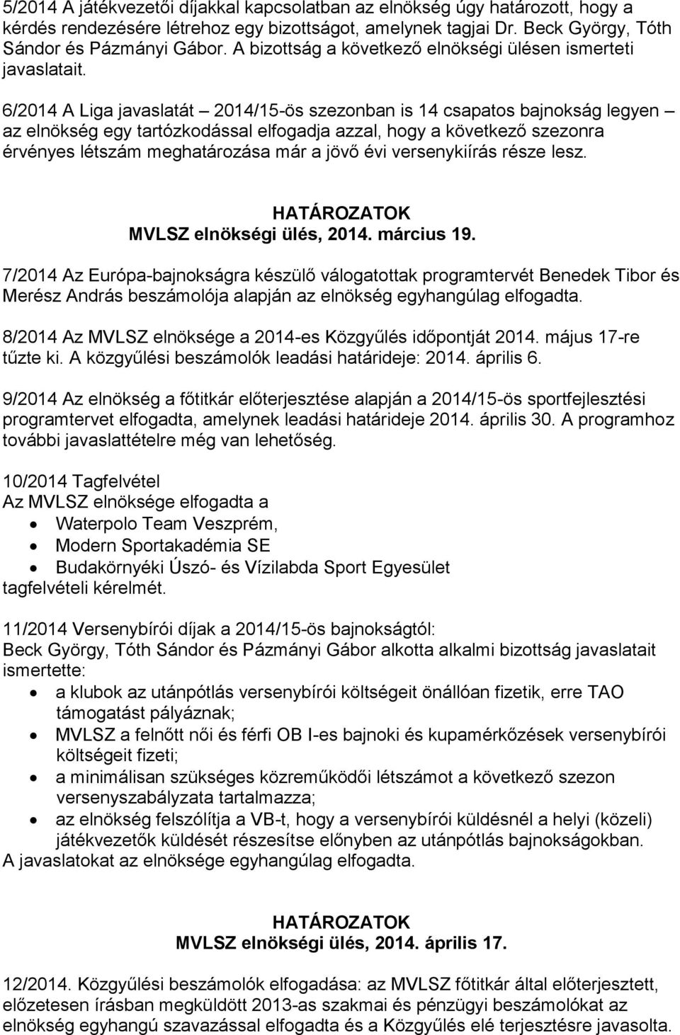 6/2014 A Liga javaslatát 2014/15-ös szezonban is 14 csapatos bajnokság legyen az elnökség egy tartózkodással elfogadja azzal, hogy a következő szezonra érvényes létszám meghatározása már a jövő évi