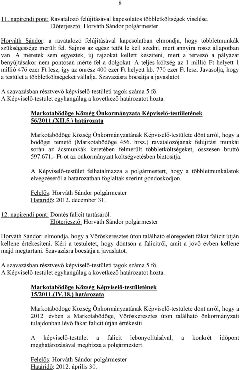 A méretek sem egyeztek, új rajzokat kellett készíteni, mert a tervező a pályázat benyújtásakor nem pontosan mérte fel a dolgokat.