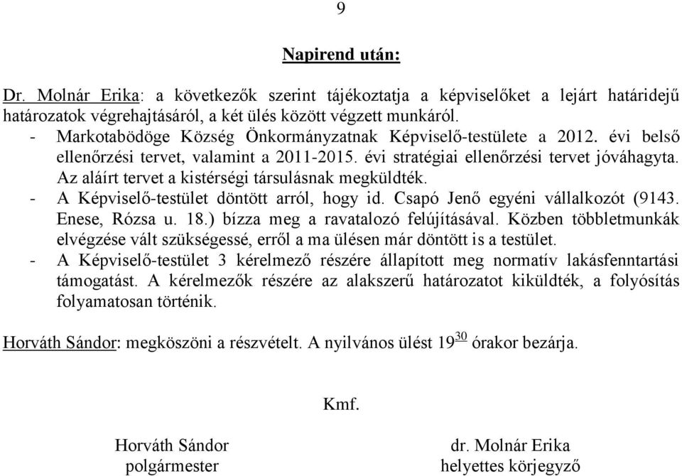 Az aláírt tervet a kistérségi társulásnak megküldték. - A Képviselő-testület döntött arról, hogy id. Csapó Jenő egyéni vállalkozót (9143. Enese, Rózsa u. 18.) bízza meg a ravatalozó felújításával.