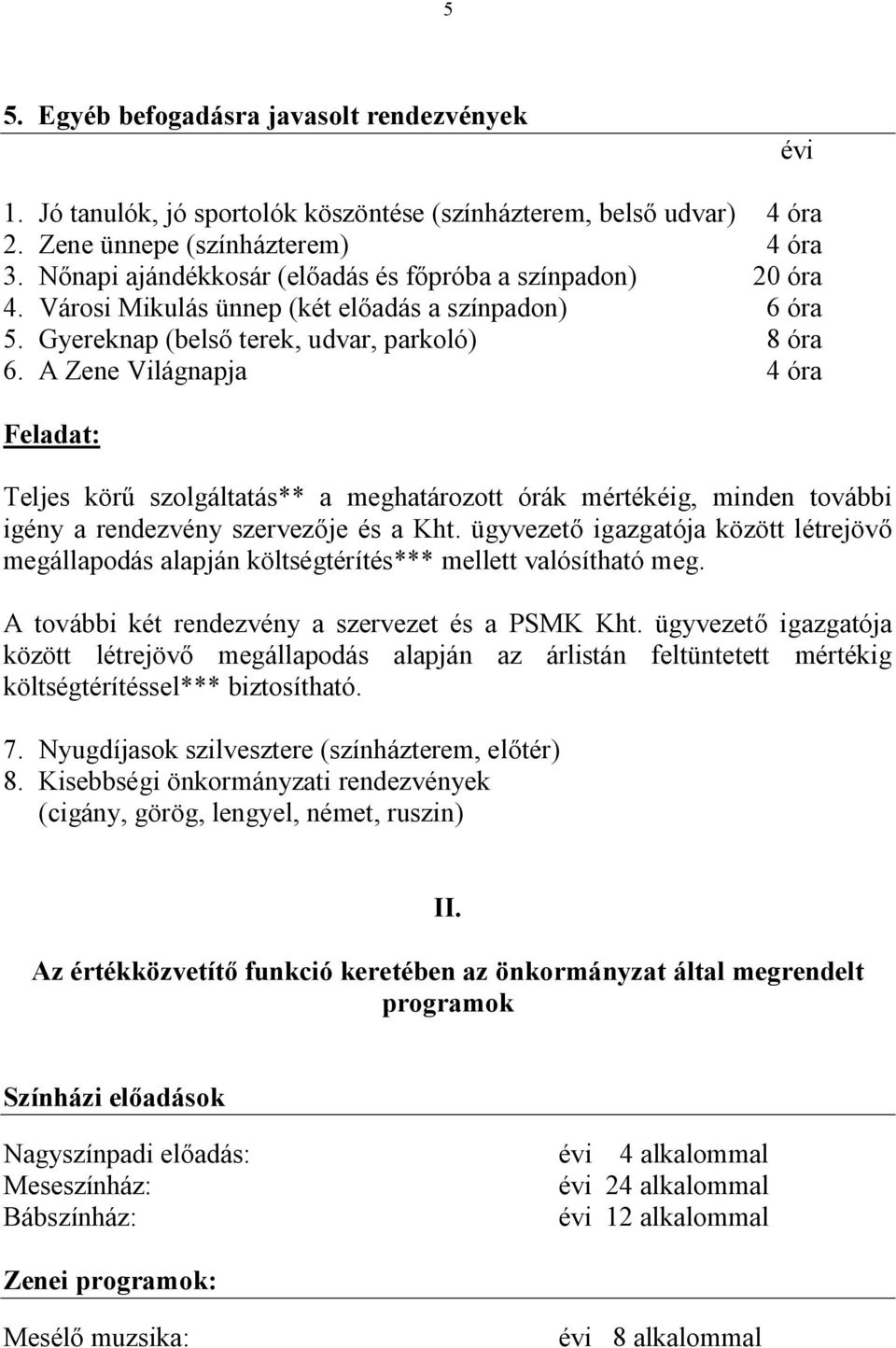 A Zene Világnapja 4 óra Feladat: Teljes körű szolgáltatás** a meghatározott órák mértékéig, minden további igény a rendezvény szervezője és a Kht.