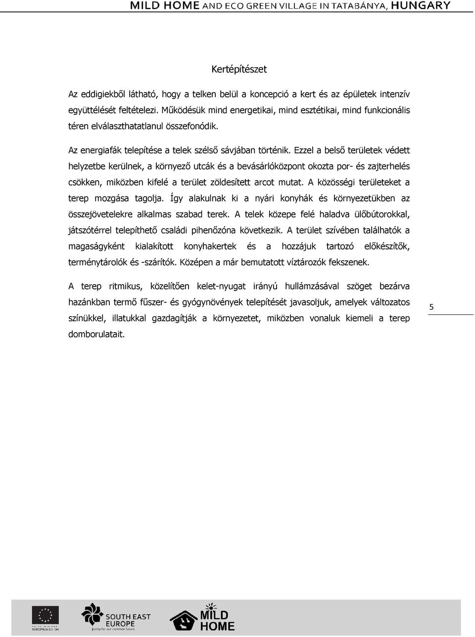 Ezzel a belső területek védett helyzetbe kerülnek, a környező utcák és a bevásárlóközpont okozta por- és zajterhelés csökken, miközben kifelé a terület zöldesített arcot mutat.