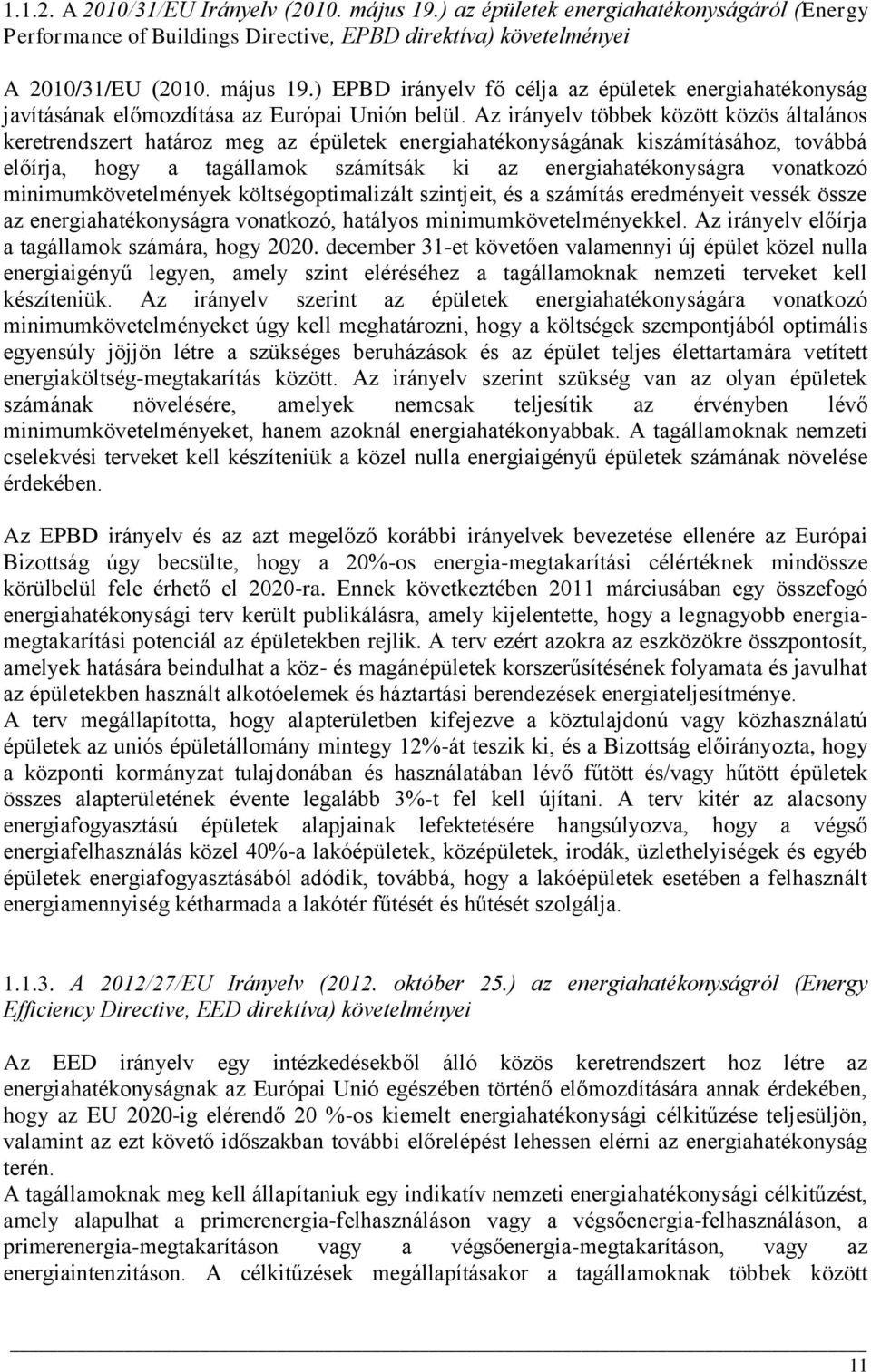 vonatkozó minimumkövetelmények költségoptimalizált szintjeit, és a számítás eredményeit vessék össze az energiahatékonyságra vonatkozó, hatályos minimumkövetelményekkel.