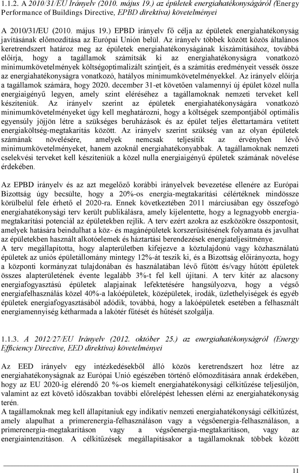 vonatkozó minimumkövetelmények költségoptimalizált szintjeit, és a számítás eredményeit vessék össze az energiahatékonyságra vonatkozó, hatályos minimumkövetelményekkel.